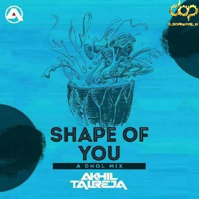  Shape Of You (A Dhol Mix) - DJ Akhil Talreja